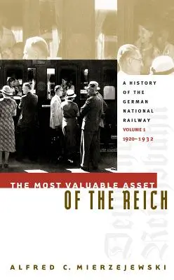 A birodalom legértékesebb vagyona: A német nemzeti vasút története, 1. kötet, 1920-1932 - The Most Valuable Asset of the Reich: A History of the German National Railway, Volume 1, 1920-1932