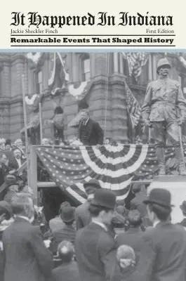 Indiana államban történt: Figyelemre méltó események, amelyek formálták a történelmet, első kiadás - It Happened in Indiana: Remarkable Events That Shaped History, First Edition