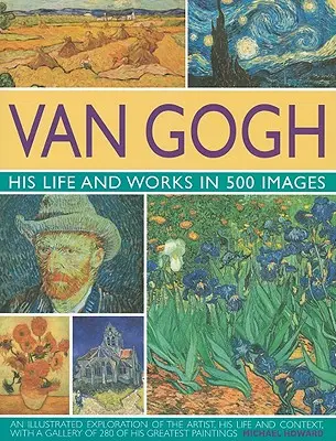 Van Gogh: élete és művei 500 képben - Van Gogh: His Life and Works in 500 Images