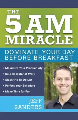 A reggel 5 órai csoda: Uralkodj a napodon reggeli előtt - The 5 A.M. Miracle: Dominate Your Day Before Breakfast