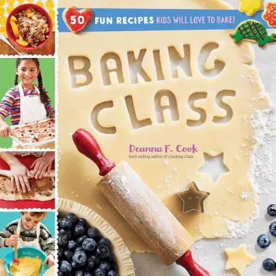 Sütőosztály: 50 szórakoztató recept, amit a gyerekek imádni fognak sütni! - Baking Class: 50 Fun Recipes Kids Will Love to Bake!