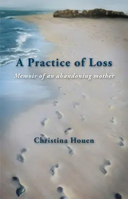 A veszteség gyakorlata: Egy elhagyó anya emlékiratai - A Practice of Loss: Memoir of an abandoning mother