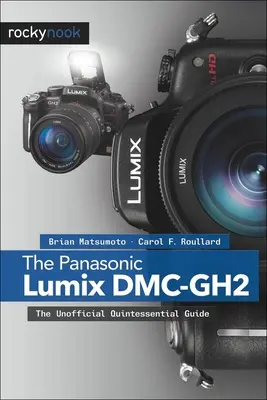 A Panasonic Lumix DMC-Gh2: A nem hivatalos kvintesszenciális útmutató - The Panasonic Lumix DMC-Gh2: The Unofficial Quintessential Guide