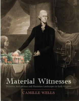 Anyagi tanúk: Domestic Architecture and Plantation Landscapes in Early Virginia - Material Witnesses: Domestic Architecture and Plantation Landscapes in Early Virginia