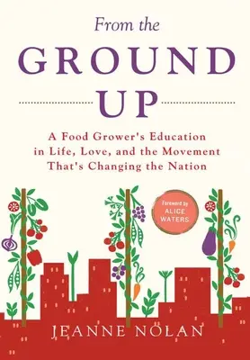 From the Ground Up: A Food Grower's Education In Life, Love, and the Movement That's Changing the Nation (A földről felfelé: Egy élelmiszertermelő oktatása az életről, a szerelemről és a mozgalomról, amely megváltoztatja a nemzetet) - From the Ground Up: A Food Grower's Education In Life, Love, and the Movement That's Changing the Nation