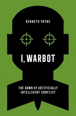 Én, Warbot: A mesterségesen intelligens konfliktusok hajnala - I, Warbot: The Dawn of Artificially Intelligent Conflict