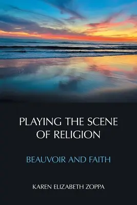 A vallás színpadának eljátszása: Beauvoir és a hit - Playing the Scene of Religion: Beauvoir and Faith