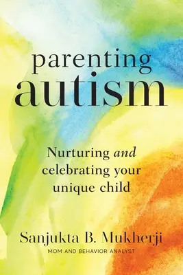 Szülői autizmus: Egyedülálló gyermeked ápolása és ünneplése - Parenting Autism: Nurturing And Celebrating Your Unique Child