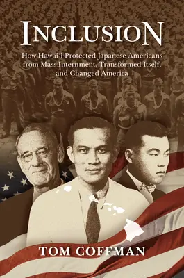 Inclusion: Hogyan védte meg Hawaii a japán amerikaiakat a tömeges internálástól, hogyan alakította át magát, és hogyan változtatta meg Amerikát? - Inclusion: How Hawai'i Protected Japanese Americans from Mass Internment, Transformed Itself, and Changed America