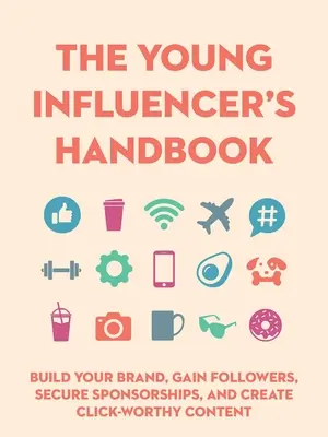 A fiatal influencer kézikönyve: Építsd fel a márkádat, szerezz követőket, biztosíts szponzorációkat, és hozz létre kattintásra érdemes tartalmakat - The Young Influencer's Handbook: Build Your Brand, Gain Followers, Secure Sponsorships, and Create Click-Worthy Content