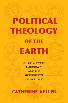 A Föld politikai teológiája: Bolygónk vészhelyzete és az új nyilvánosságért folytatott küzdelem - Political Theology of the Earth: Our Planetary Emergency and the Struggle for a New Public