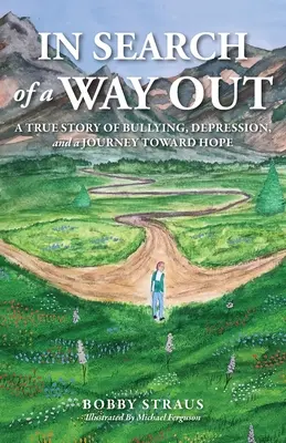 A kiutat keresve: Egy igaz történet a zaklatásról, a depresszióról és a remény felé vezető útról - In Search of a Way Out: A True Story of Bullying, Depression, and a Journey Toward Hope