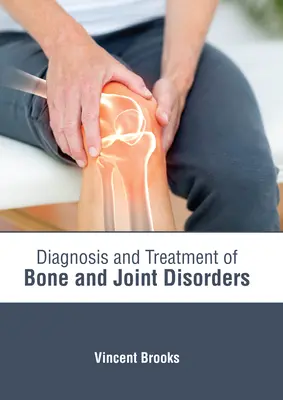 A csont- és ízületi rendellenességek diagnózisa és kezelése - Diagnosis and Treatment of Bone and Joint Disorders