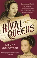 Rivális királynők - Medici Katalin, lánya, Valois Margit és az árulás, amely lángra lobbantott egy királyságot - Rival Queens - Catherine de' Medici, her daughter Marguerite de Valois, and the Betrayal That Ignited a Kingdom