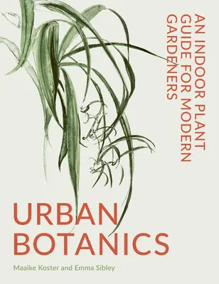 Városi növénytan: Beltéri növénykalauz a modern kertészek számára - Urban Botanics: An Indoor Plant Guide for Modern Gardeners