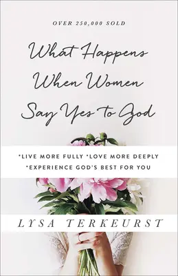 Mi történik, ha a nők igent mondanak Istennek: *Live More Fully *Love More Deeply *Experience God's Best for You (Isten legjobbja) - What Happens When Women Say Yes to God: *Live More Fully *Love More Deeply *Experience God's Best for You