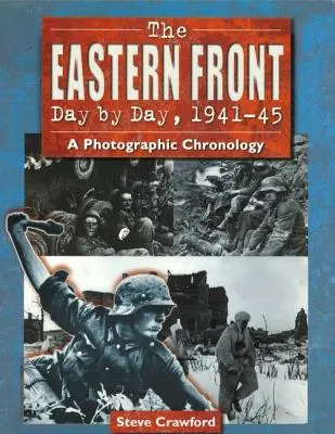 A keleti front napról napra, 1941-45: Fényképes kronológia - The Eastern Front Day by Day, 1941-45: A Photographic Chronology