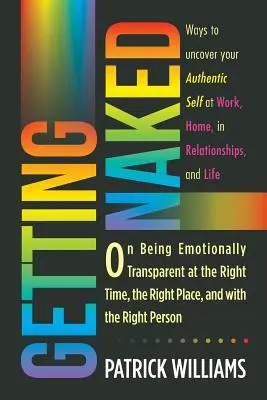 Meztelenkedés: Az érzelmi átláthatóságról a megfelelő időben, a megfelelő helyen és a megfelelő emberrel - Getting Naked: On Being Emotionally Transparent at the Right time, the Right Place, and with the Right Person