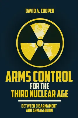 Fegyverzetellenőrzés a harmadik nukleáris korszakban: A leszerelés és az armageddon között - Arms Control for the Third Nuclear Age: Between Disarmament and Armageddon