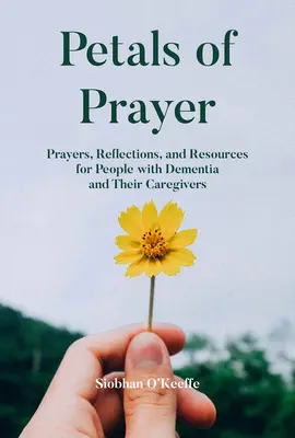 Az ima szirmai: Imák, elmélkedések és források demenciában szenvedő emberek és gondozóik számára - Petals of Prayer: Prayers, Reflections, and Resources for People with Dementia and Their Caregivers