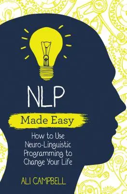 NLP Made Easy - Hogyan használd a neuro-nyelvi programozást, hogy megváltoztasd az életedet? - NLP Made Easy - How to Use Neuro-Linguistic Programming to Change Your Life