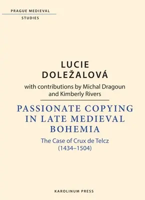 Szenvedélyes másolás a késő középkori Csehországban: Crux de Telcz esete (1434-1504) - Passionate Copying in Late Medieval Bohemia: The Case of Crux de Telcz (1434-1504)