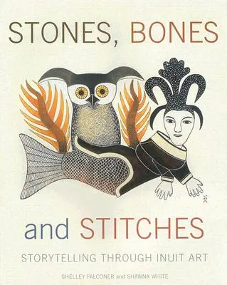 Kövek, csontok és öltések: Storytelling Through Inuit Art - Stones, Bones and Stitches: Storytelling Through Inuit Art