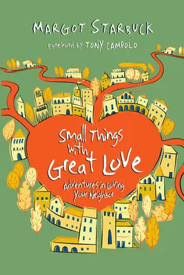 Kis dolgok nagy szeretettel: Kalandok a szomszéd szeretetében - Small Things with Great Love: Adventures in Loving Your Neighbor