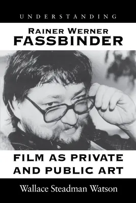 Rainer Werner Fassbinder megértése: Fassbinder Fassbinder: A film mint magán- és közművészet - Understanding Rainer Werner Fassbinder: Film as Private and Public Art