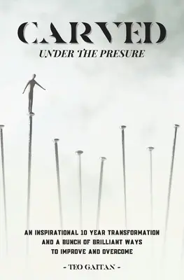 A nyomás alatt faragva: Egy igaz, inspiráló történet Hogyan gyógyulhatsz meg és lehetsz ma is igazán boldog - Carved Under the Pressure: A True Inspirational Story How You Can Heal and Be Genuinely Happy Today