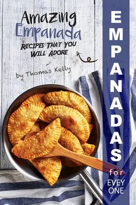 Empanadas mindenkinek: Csodálatos empanada receptek, amelyeket imádni fogsz - Empanadas for Everyone: Amazing Empanada Recipes That You Will Adore