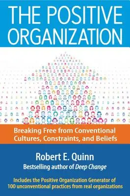 A pozitív szervezet: Szabadulás a hagyományos kultúrákból, korlátokból és hiedelmekből - The Positive Organization: Breaking Free from Conventional Cultures, Constraints, and Beliefs