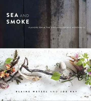 Tenger és füst: Ízek a szelídítetlen csendes-óceáni északnyugati térségből - Sea and Smoke: Flavors from the Untamed Pacific Northwest