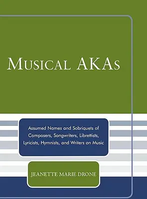 Musical AKAs: Zeneszerzők, dalszerzők, librettisták, szövegírók, énekmondók és zenei szerzők álnevei és rövidítései - Musical AKAs: Assumed Names and Sobriquets of Composers, Songwriters, Librettists, Lyricists, Hymnists and Writers on Music