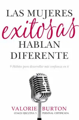 Las Mujeres Exitosas Hablan Diferente: Hbitos Para Desarrollar Ms Confianza En Ti: 9 Hbitos Para Desarrollar Ms Confianza En Ti - Las Mujeres Exitosas Hablan Diferente: 9 Hbitos Para Desarrollar Ms Confianza En Ti