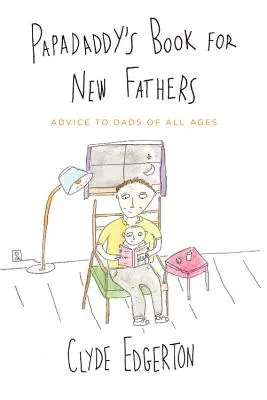 Papapapa könyve új apáknak: Tanácsok minden korú apukának - Papadaddy's Book for New Fathers: Advice to Dads of All Ages