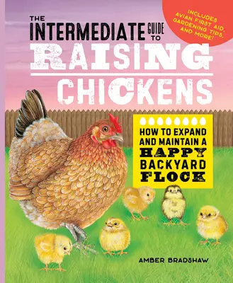 A csirketenyésztés középhaladó útmutatója: Hogyan bővítsünk és tartsunk fenn egy boldog háztáji állományt? - The Intermediate Guide to Raising Chickens: How to Expand and Maintain a Happy Backyard Flock