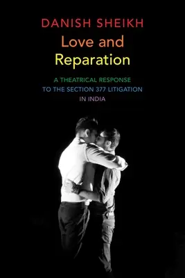 Szeretet és jóvátétel: Színházi válasz a 377-es paragrafus indiai peres ügyére - Love and Reparation: A Theatrical Response to the Section 377 Litigation in India