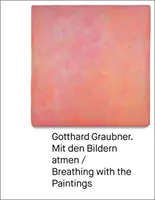 Gotthard Graubner - Mit den Bildern atmen / Dýchání s obrazy - Gotthard Graubner - Mit den Bildern atmen / Breathing with the Paintings