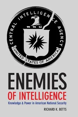 Az intelligencia ellenségei: Tudás és hatalom az amerikai nemzetbiztonságban - Enemies of Intelligence: Knowledge and Power in American National Security