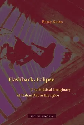 Visszapillantás, napfogyatkozás: Az olasz művészet politikai imagináriuma az 1960-as években - Flashback, Eclipse: The Political Imaginary of Italian Art in the 1960s