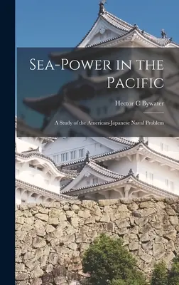 Tengeri hatalom a Csendes-óceánon: az amerikai-japán haditengerészeti probléma tanulmánya - Sea-power in the Pacific: a Study of the American-Japanese Naval Problem