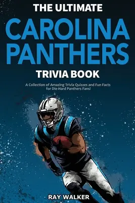 The Ultimate Carolina Panthers Trivia Book: Csodálatos kvízkérdések és vicces tények gyűjteménye a kemény Panthers-rajongóknak! - The Ultimate Carolina Panthers Trivia Book: A Collection of Amazing Trivia Quizzes and Fun Facts for Die-Hard Panthers Fans!