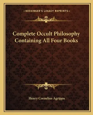 A teljes okkult filozófia mind a négy könyvét tartalmazva - Complete Occult Philosophy Containing All Four Books