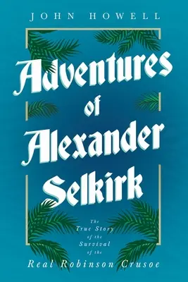 Alexander Selkirk kalandjai - Az igazi Robinson Crusoe túlélésének igaz története - Adventures of Alexander Selkirk - The True Story of the Survival of the Real Robinson Crusoe