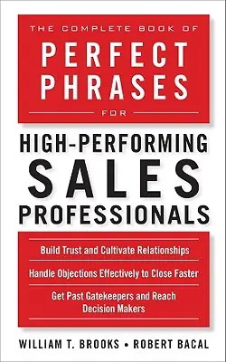 A tökéletes mondatok teljes könyve a kiválóan teljesítő értékesítési szakemberek számára - The Complete Book of Perfect Phrases for High-Performing Sales Professionals