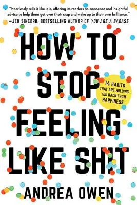 Hogyan hagyd abba a sz*r érzést: 14 szokás, amely visszatart a boldogságtól - How to Stop Feeling Like Sh*t: 14 Habits That Are Holding You Back from Happiness