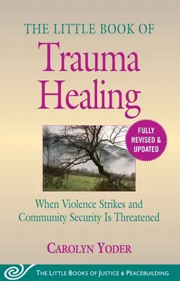 A traumák gyógyításának kis könyve: Revised & Updated: Amikor az erőszak lecsap és a közösség biztonsága veszélybe kerül - The Little Book of Trauma Healing: Revised & Updated: When Violence Strikes and Community Security Is Threatened