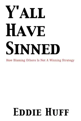 Mindannyian vétkeztetek - Hogyan nem nyerő stratégia másokat hibáztatni - Y'all Have Sinned - How Blaming Others Is Not A Winning Strategy