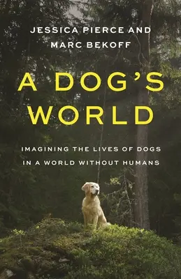 Egy kutya világa: A kutyák életének elképzelése egy ember nélküli világban - A Dog's World: Imagining the Lives of Dogs in a World Without Humans